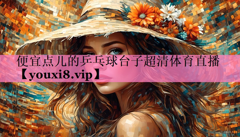 便宜点儿的乒乓球台子超清体育直播