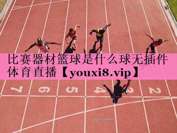 比赛器材篮球是什么球无插件体育直播