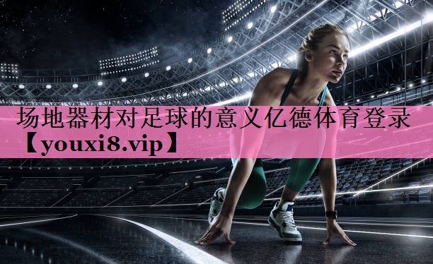 场地器材对足球的意义亿德体育登录