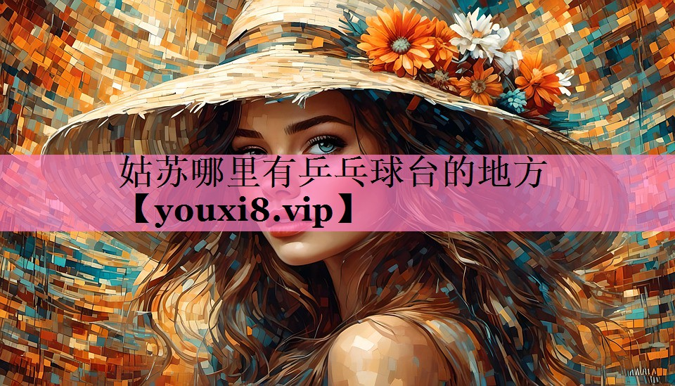 姑苏哪里有乒乓球台的地方
